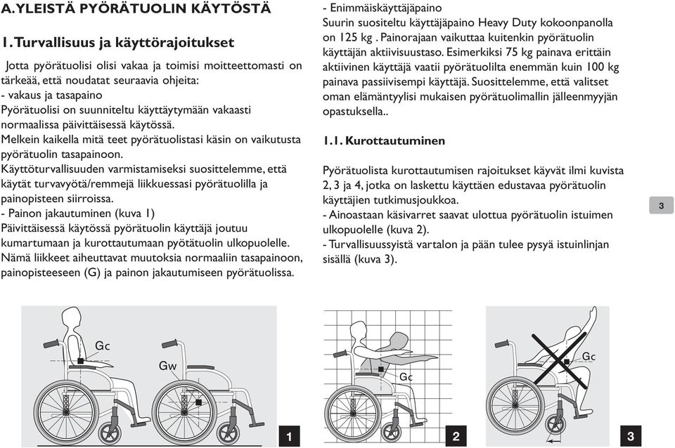 käyttäytymään vakaasti normaalissa päivittäisessä käytössä. Melkein kaikella mitä teet pyörätuolistasi käsin on vaikutusta pyörätuolin tasapainoon.