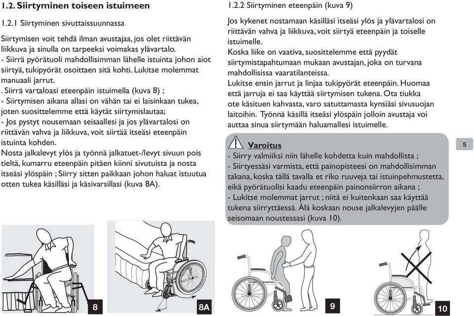 . Siirrä vartaloasi eteenpäin istuimella (kuva 8) ; - Siirtymisen aikana allasi on vähän tai ei laisinkaan tukea, joten suosittelemme että käytät siirtymislautaa; - Jos pystyt nousemaan seisaallesi