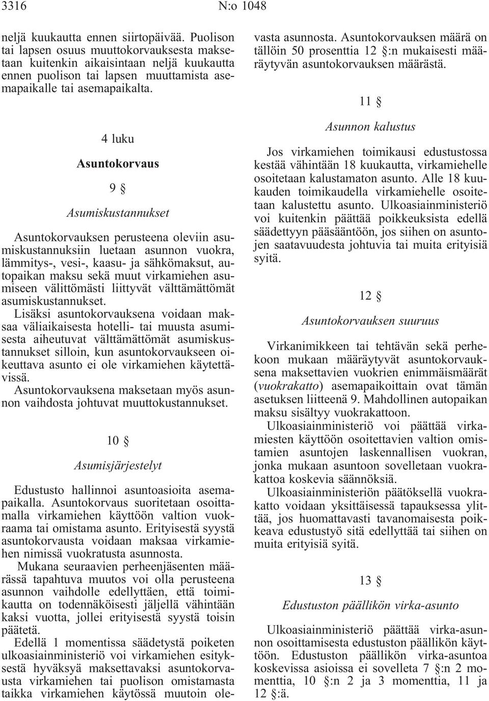 4 luku Asuntokorvaus 9 Asumiskustannukset Asuntokorvauksen perusteena oleviin asumiskustannuksiin luetaan asunnon vuokra, lämmitys-, vesi-, kaasu- ja sähkömaksut, autopaikan maksu sekä muut