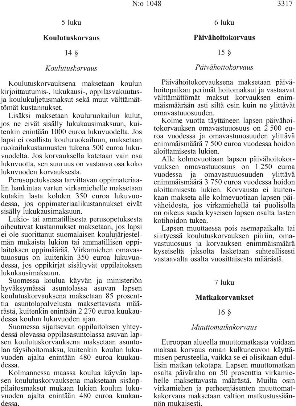 Jos lapsi ei osallistu kouluruokailuun, maksetaan ruokailukustannusten tukena 500 euroa lukuvuodelta.