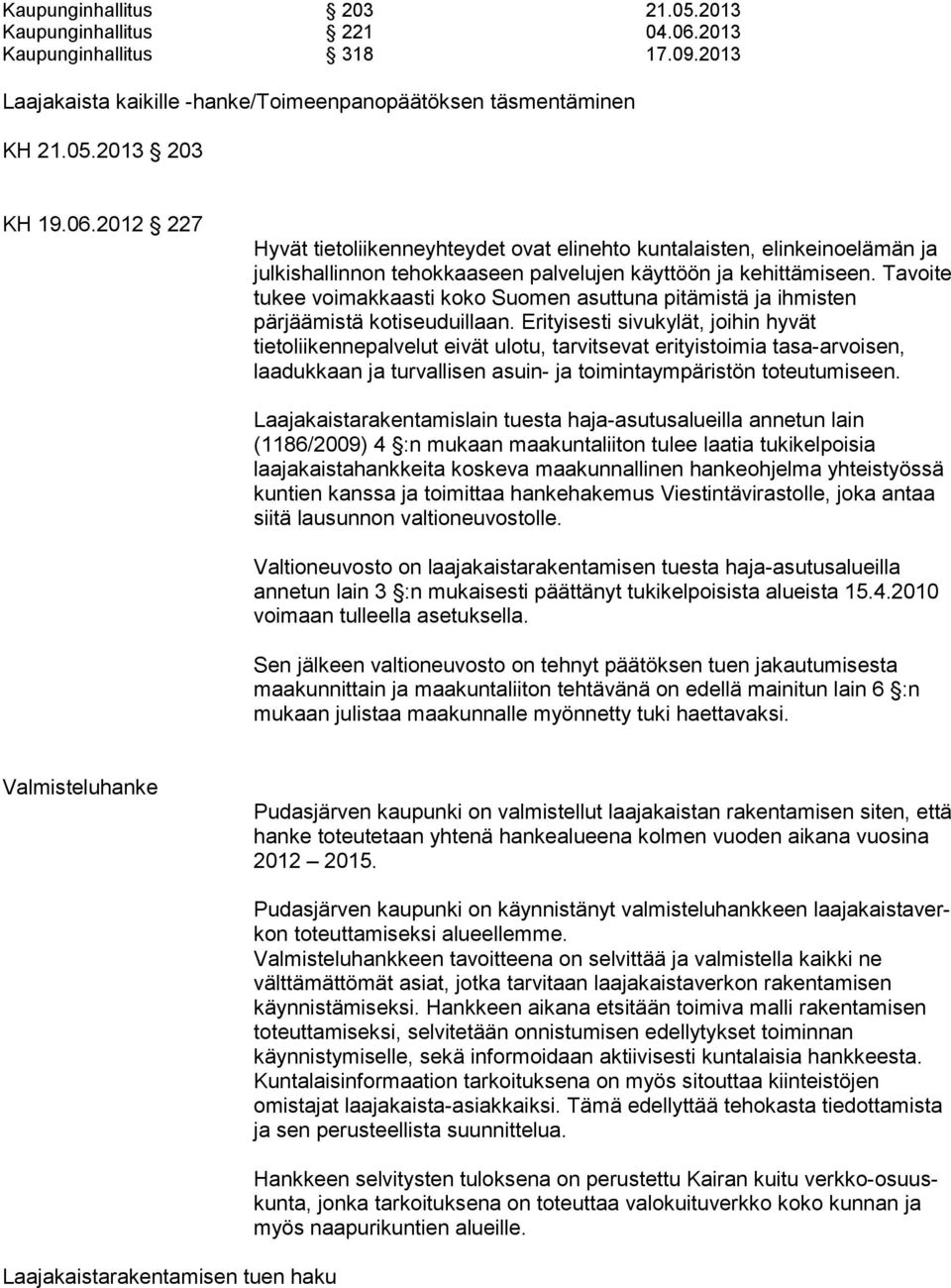 2012 227 Hyvät tietoliikenneyhteydet ovat elinehto kuntalaisten, elin kei no elä män ja julkishallinnon tehokkaaseen palvelujen käyttöön ja ke hit tä mi seen.