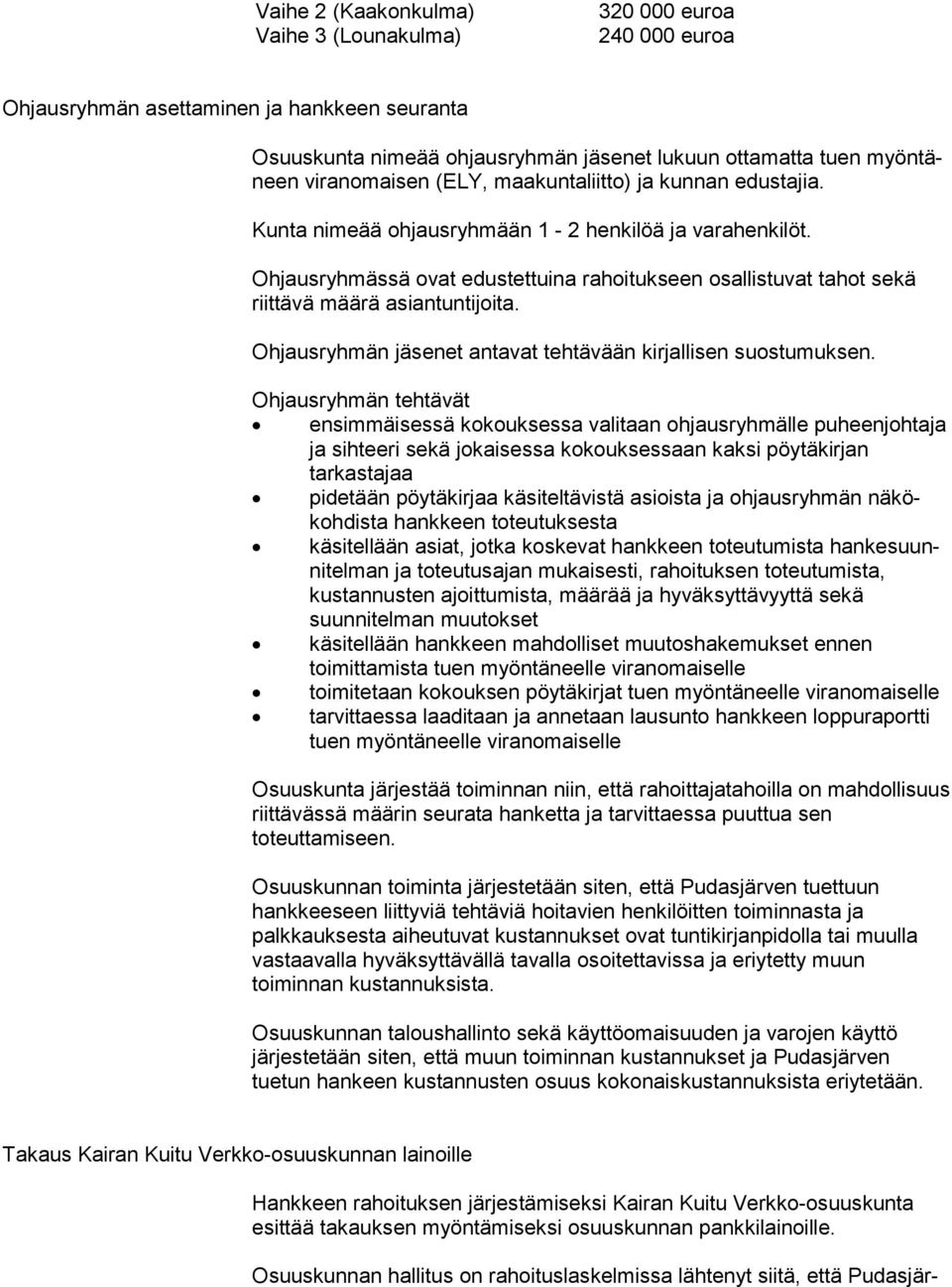 Ohjausryhmässä ovat edustettuina rahoitukseen osallistuvat ta hot sekä riittävä määrä asiantuntijoita. Ohjausryhmän jäsenet antavat tehtävään kirjallisen suos tu muksen.