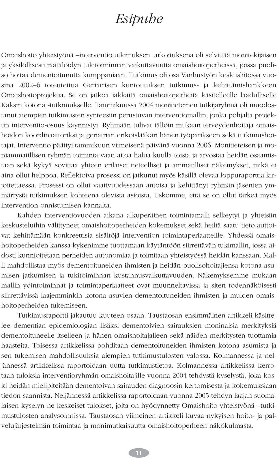Se on jatkoa iäkkäitä omaishoitoperheitä käsitelleelle laadulliselle Kaksin kotona -tutkimukselle.