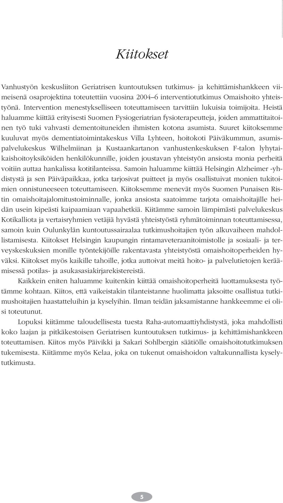 Heistä haluamme kiittää erityisesti Suomen Fysiogeriatrian fysioterapeutteja, joiden ammattitaitoinen työ tuki vahvasti dementoituneiden ihmisten kotona asumista.