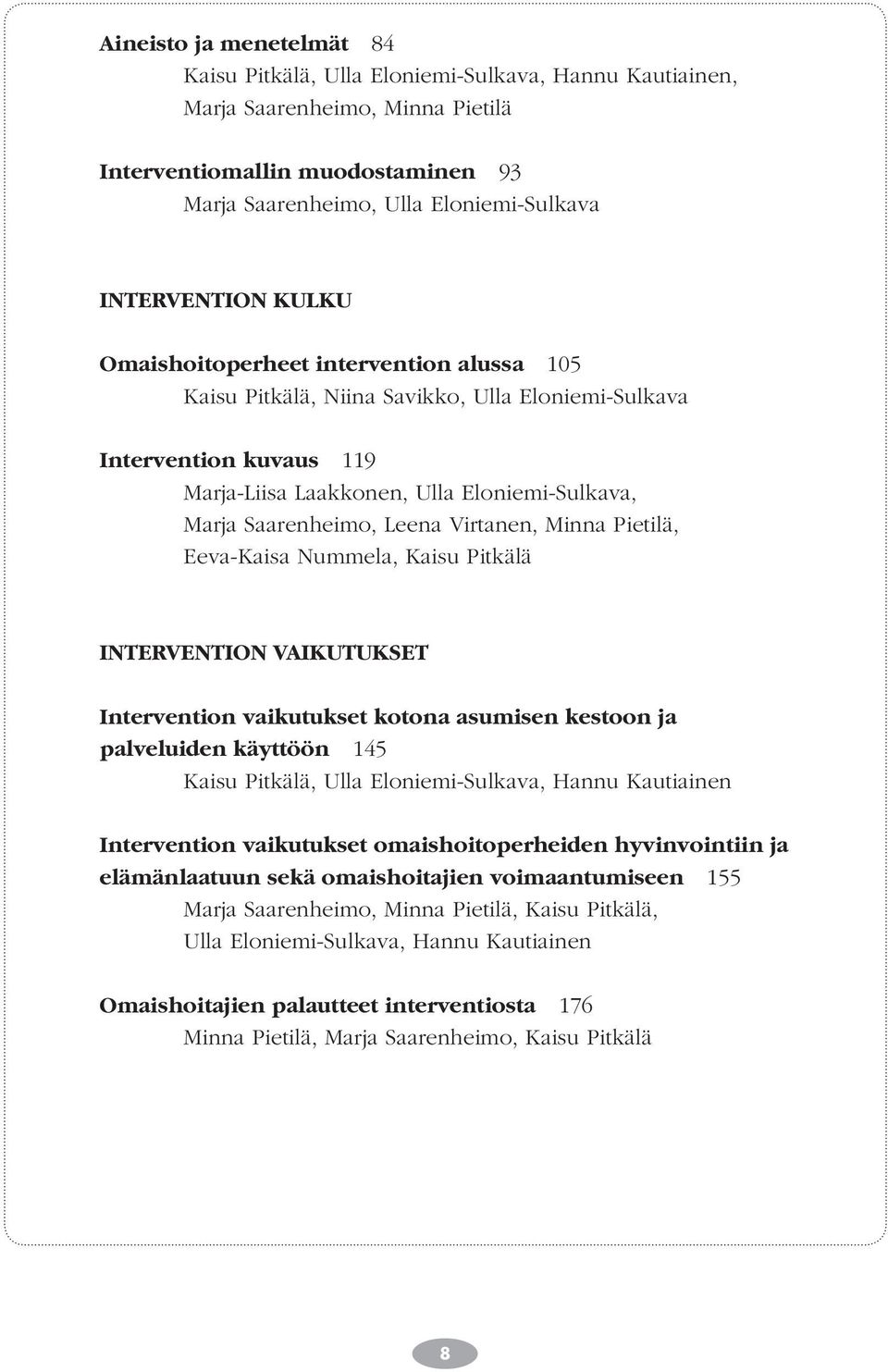 Marja Saarenheimo, Leena Virtanen, Minna Pietilä, Eeva-Kaisa Nummela, Kaisu Pitkälä INTERVENTION VAIKUTUKSET Intervention vaikutukset kotona asumisen kestoon ja palveluiden käyttöön 145 Kaisu