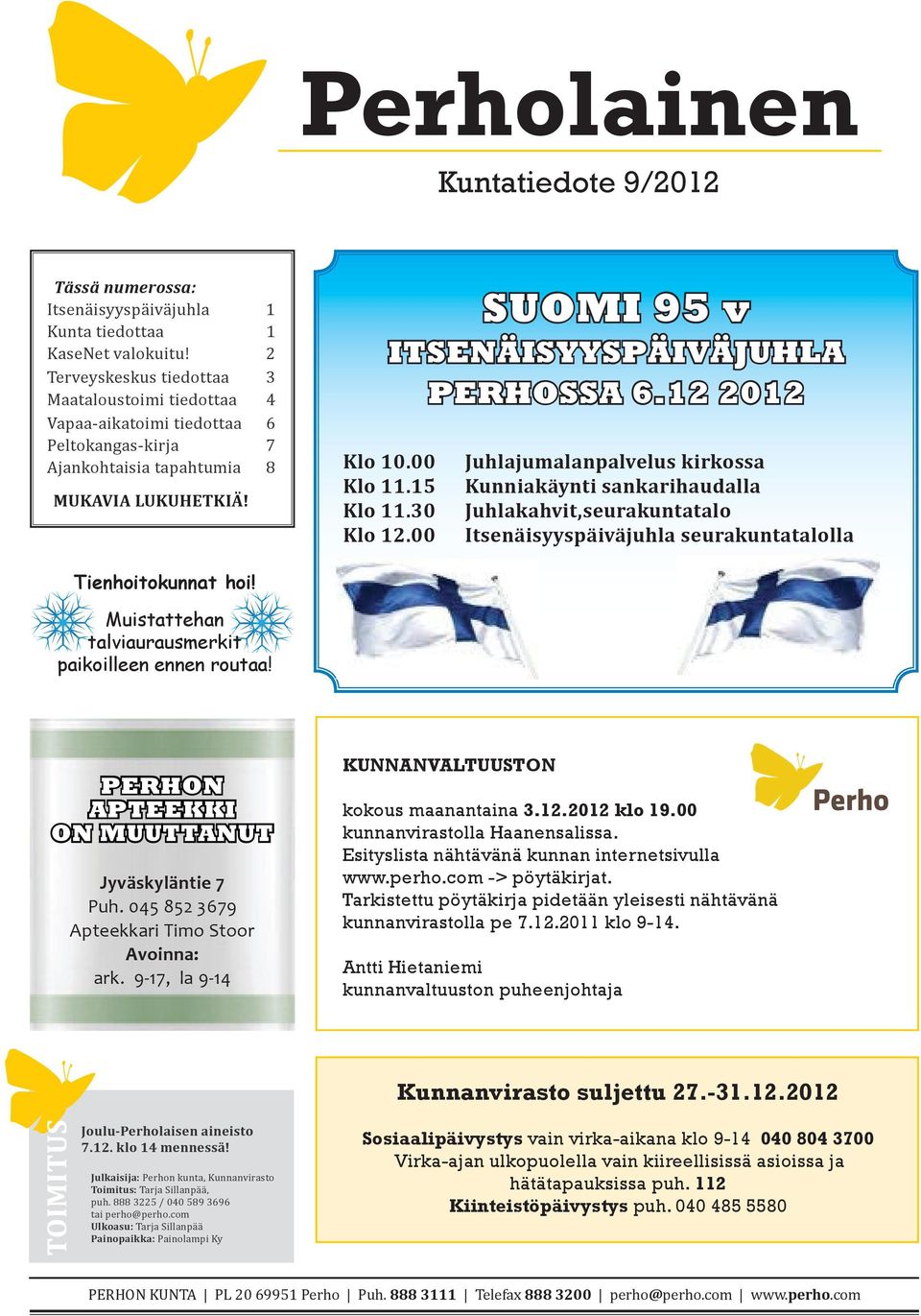 12 2012 Klo 10.00 Klo 11.15 Klo 11.30 Klo 12.00 Juhlajumalanpalvelus kirkossa Kunniakäynti sankarihaudalla Juhlakahvit,seurakuntatalo Itsenäisyyspäiväjuhla seurakuntatalolla Tienhoitokunnat hoi!
