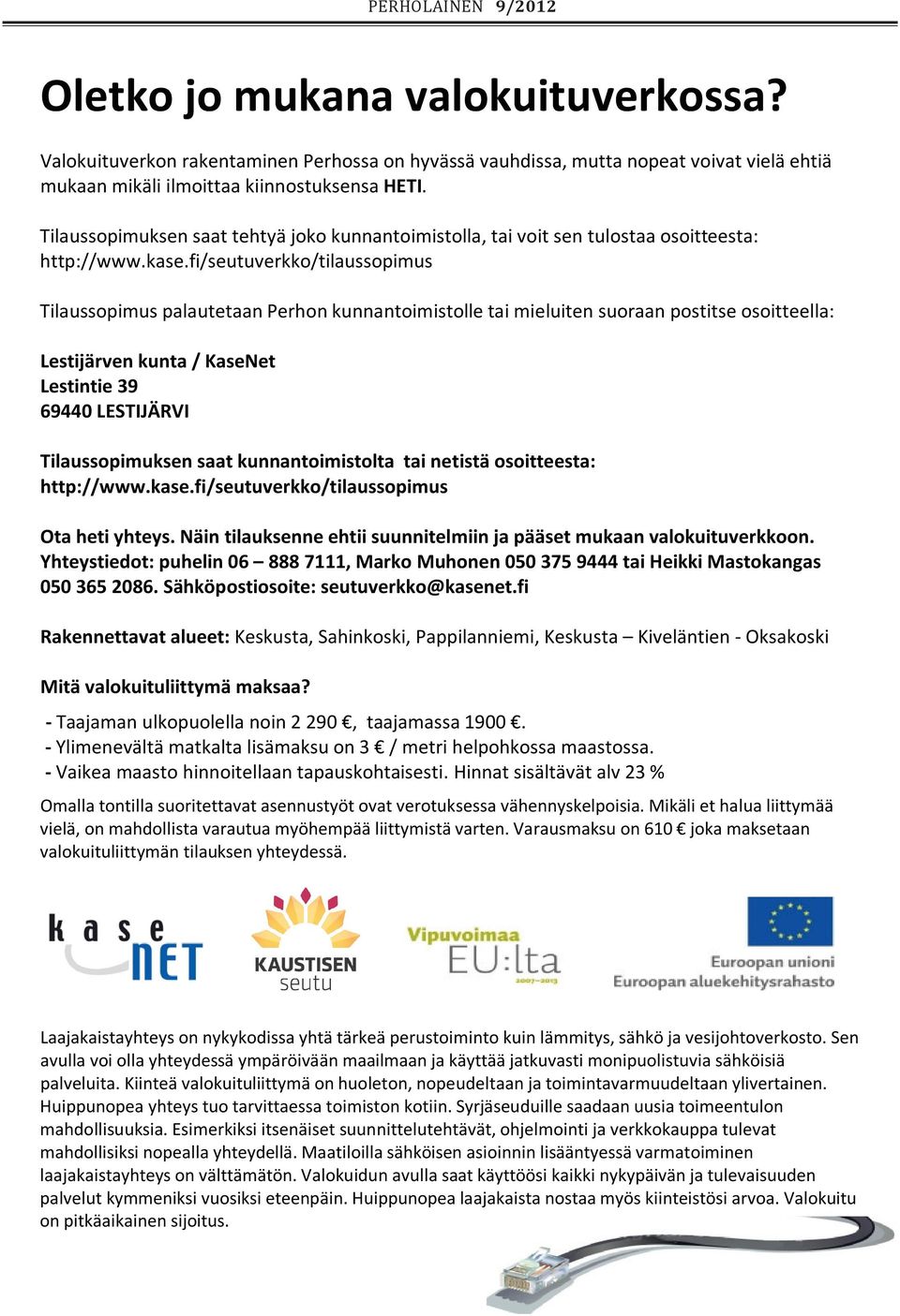 fi/seutuverkko/tilaussopimus Tilaussopimus palautetaan Perhon kunnantoimistolle tai mieluiten suoraan postitse osoitteella: Lestijärven kunta / KaseNet Lestintie 39 69440 LESTIJÄRVI Tilaussopimuksen