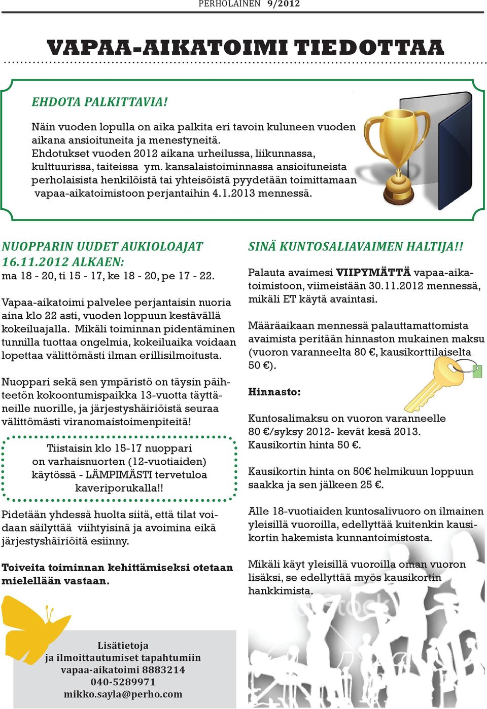 kansalaistoiminnassa ansioituneista perholaisista henkilöistä tai yhteisöistä pyydetään toimittamaan vapaa-aikatoimistoon perjantaihin 4.1.2013 mennessä. NUOPPARIN UUDET AUKIOLOAJAT 16.11.