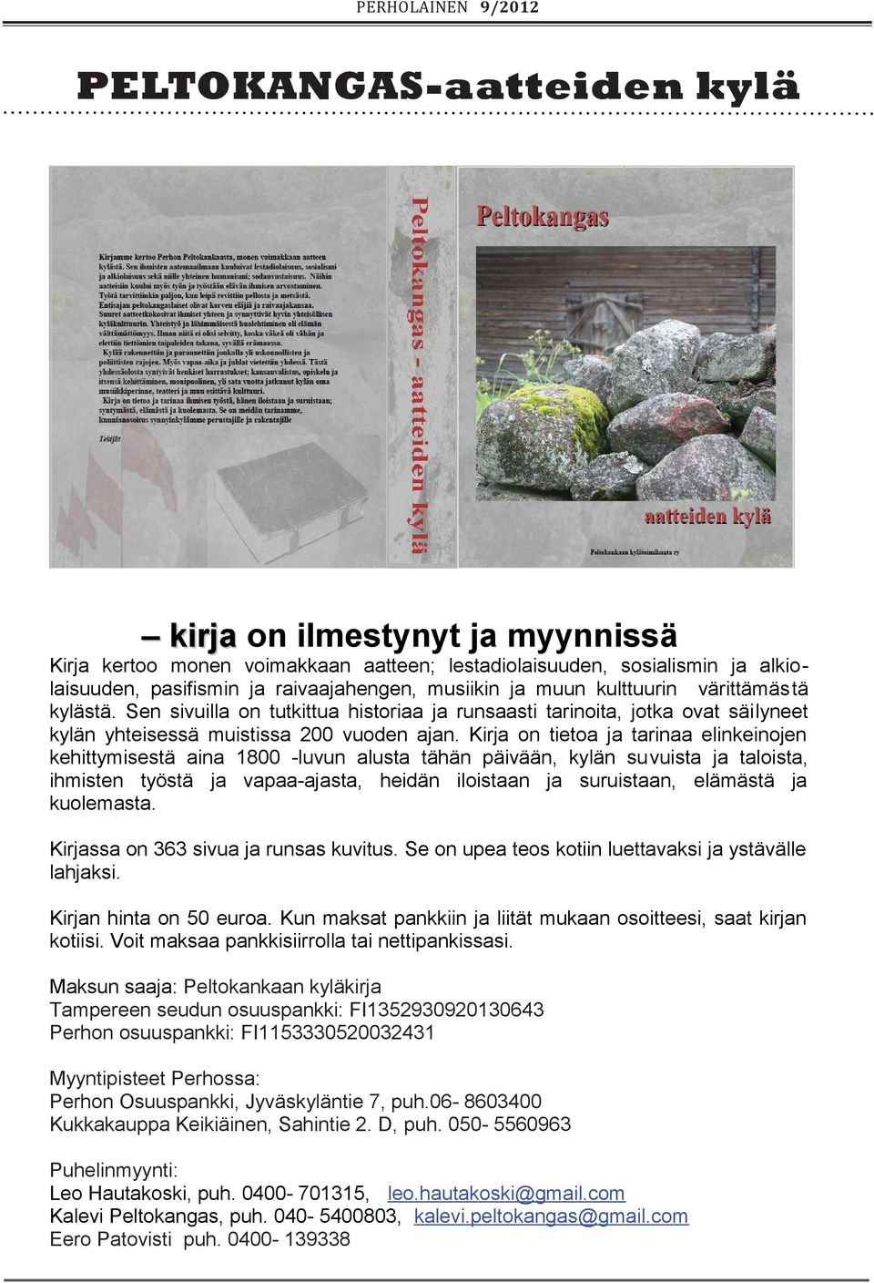 Kirja on tietoa ja tarinaa elinkeinojen kehittymisestä aina 1800 -luvun alusta tähän päivään, kylän suvuista ja taloista, ihmisten työstä ja vapaa-ajasta, heidän iloistaan ja suruistaan, elämästä ja