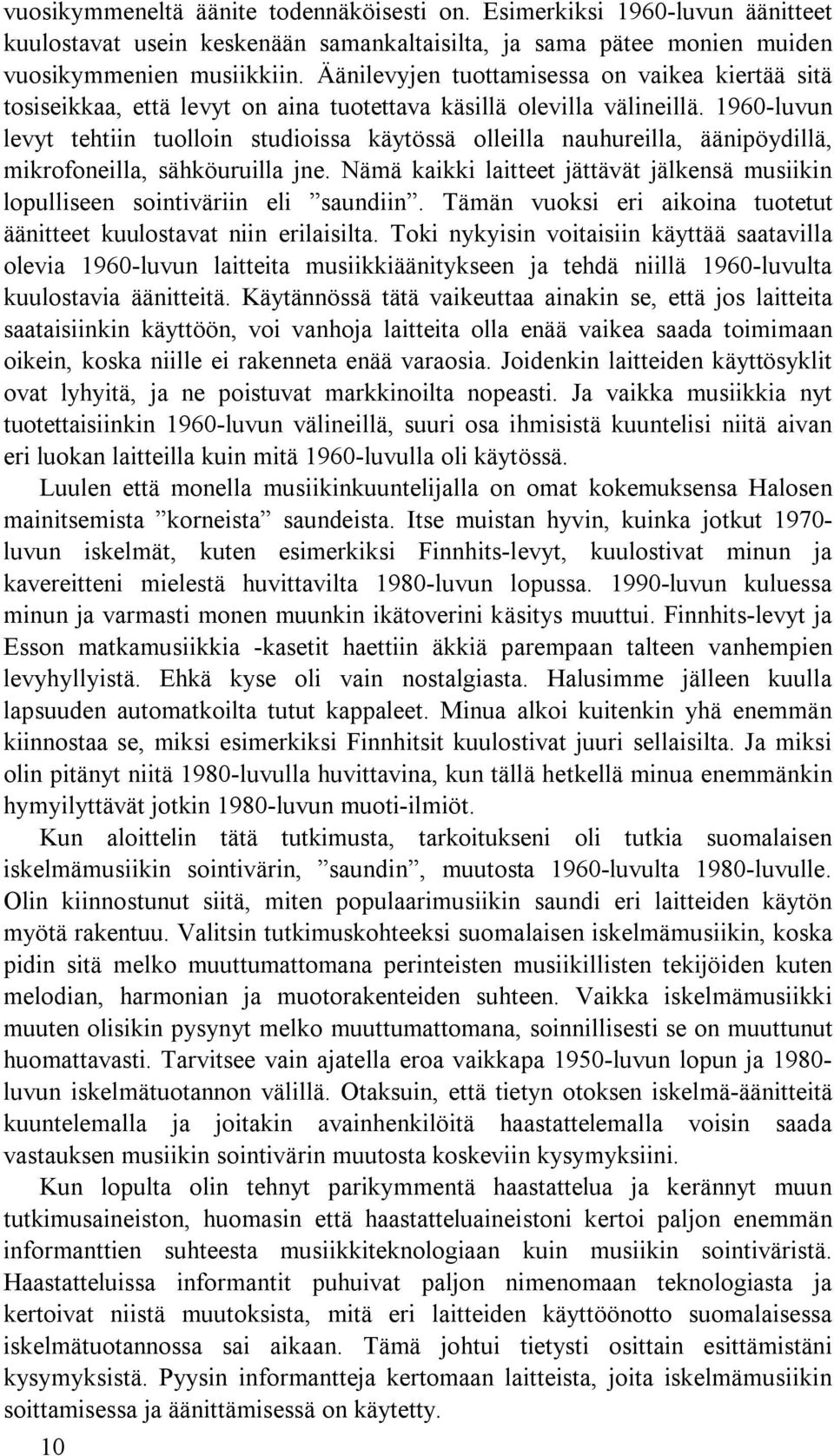 1960-luvun levyt tehtiin tuolloin studioissa käytössä olleilla nauhureilla, äänipöydillä, mikrofoneilla, sähköuruilla jne.