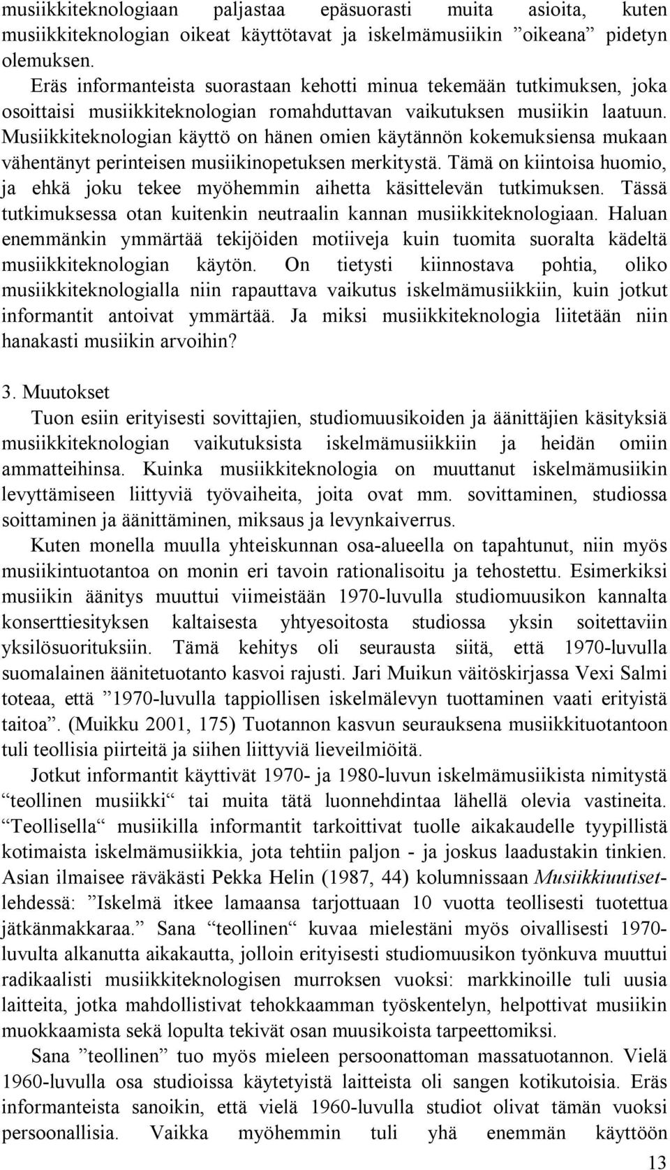 Musiikkiteknologian käyttö on hänen omien käytännön kokemuksiensa mukaan vähentänyt perinteisen musiikinopetuksen merkitystä.