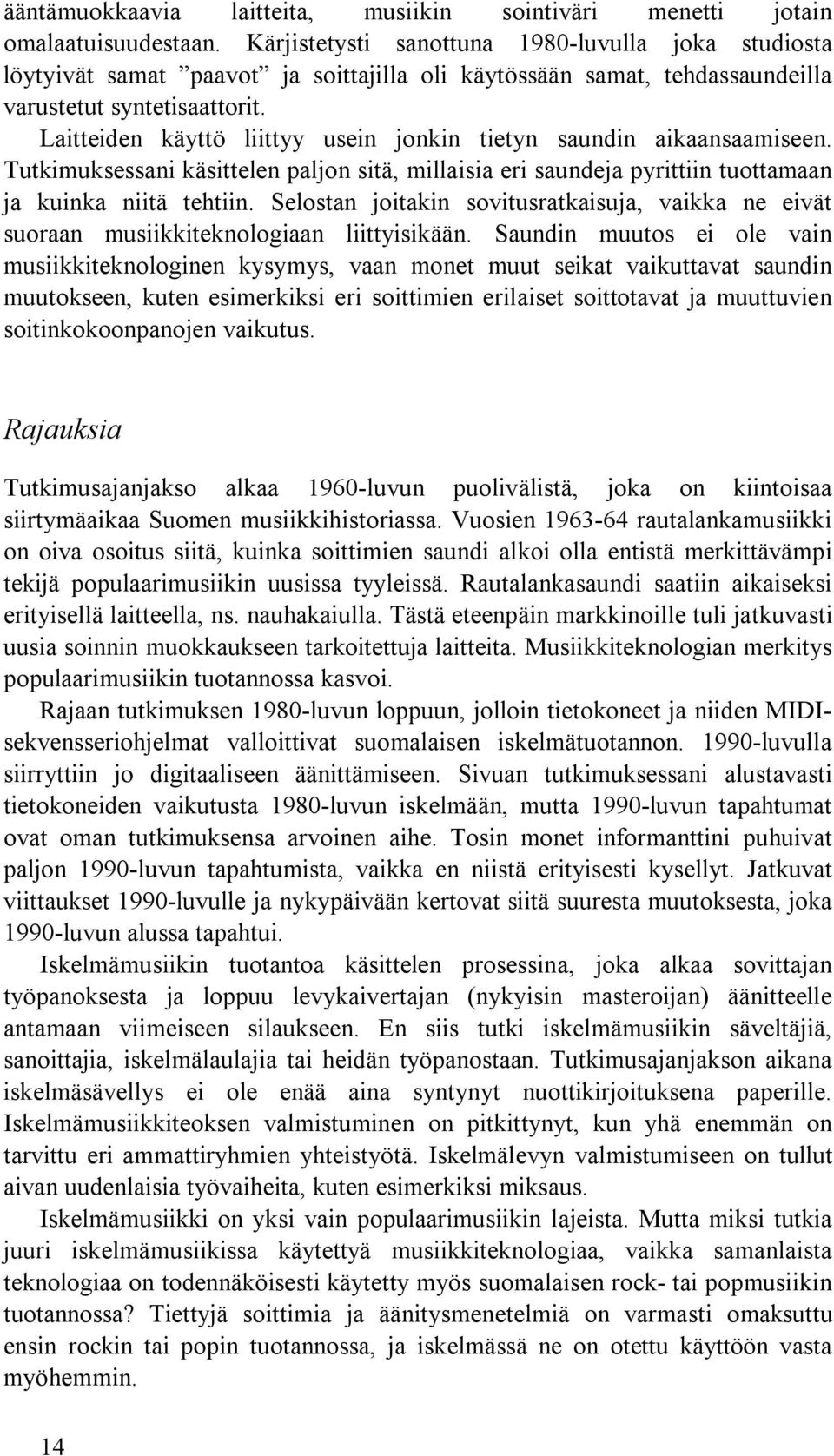 Laitteiden käyttö liittyy usein jonkin tietyn saundin aikaansaamiseen. Tutkimuksessani käsittelen paljon sitä, millaisia eri saundeja pyrittiin tuottamaan ja kuinka niitä tehtiin.