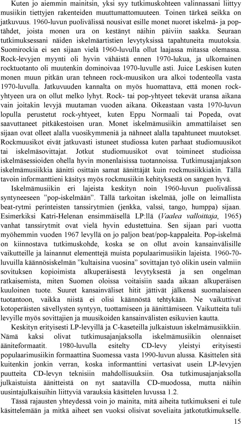Seuraan tutkimuksessani näiden iskelmäartistien levytyksissä tapahtuneita muutoksia. Suomirockia ei sen sijaan vielä 1960-luvulla ollut laajassa mitassa olemassa.
