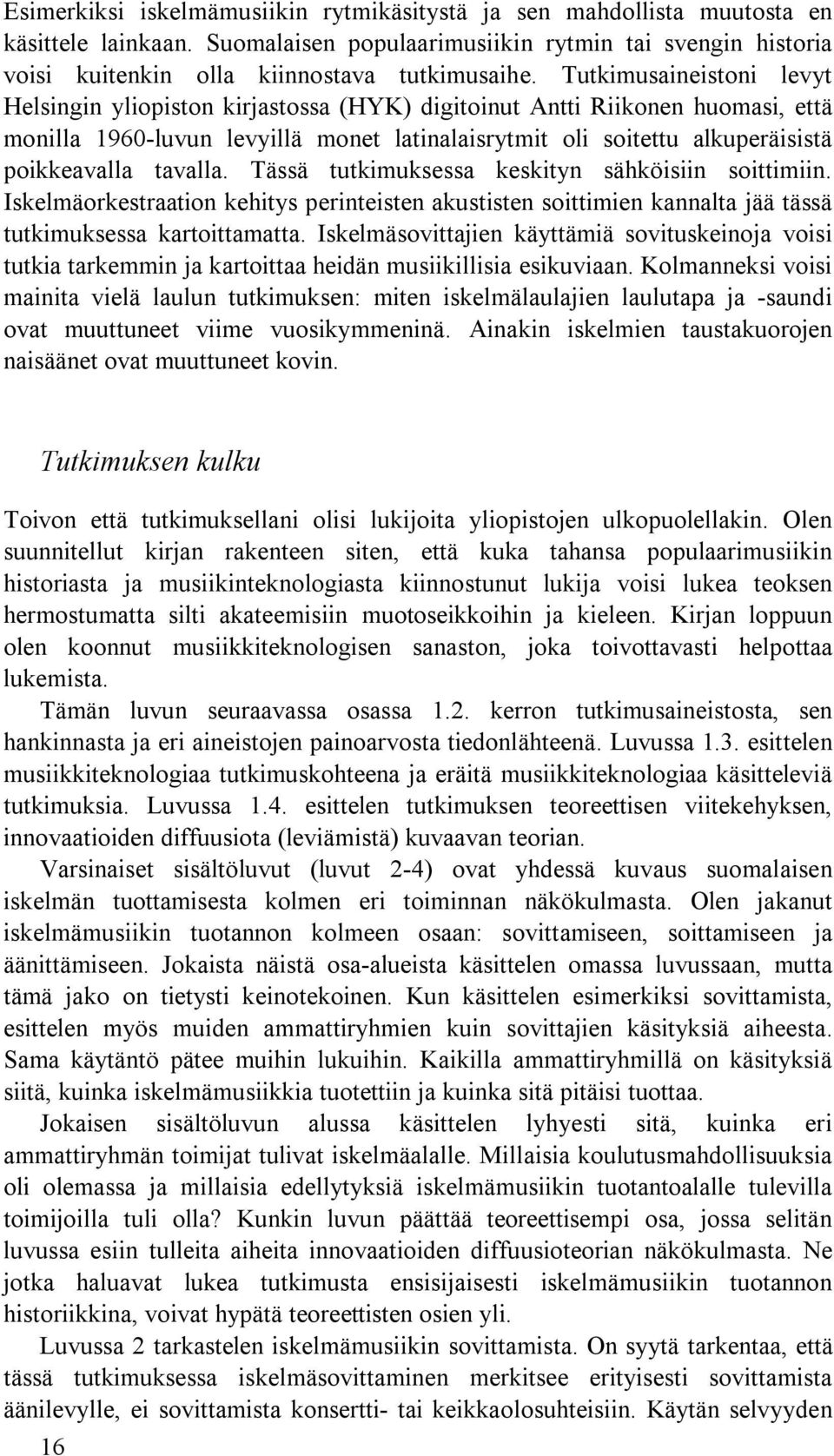 tavalla. Tässä tutkimuksessa keskityn sähköisiin soittimiin. Iskelmäorkestraation kehitys perinteisten akustisten soittimien kannalta jää tässä tutkimuksessa kartoittamatta.