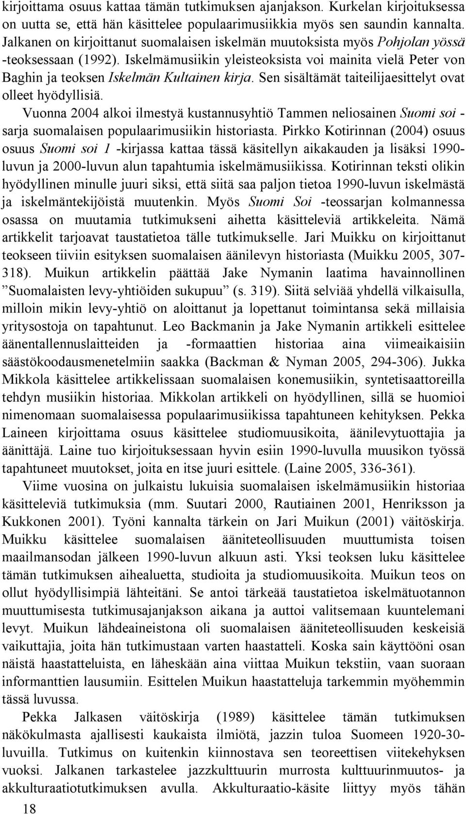 Iskelmämusiikin yleisteoksista voi mainita vielä Peter von Baghin ja teoksen Iskelmän Kultainen kirja. Sen sisältämät taiteilijaesittelyt ovat olleet hyödyllisiä.