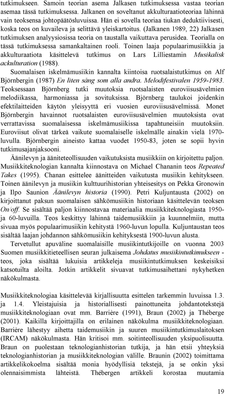 Teorialla on tässä tutkimuksessa samankaltainen rooli. Toinen laaja populaarimusiikkia ja akkulturaatiota käsittelevä tutkimus on Lars Lilliestamin Musikalisk ackulturation (1988).
