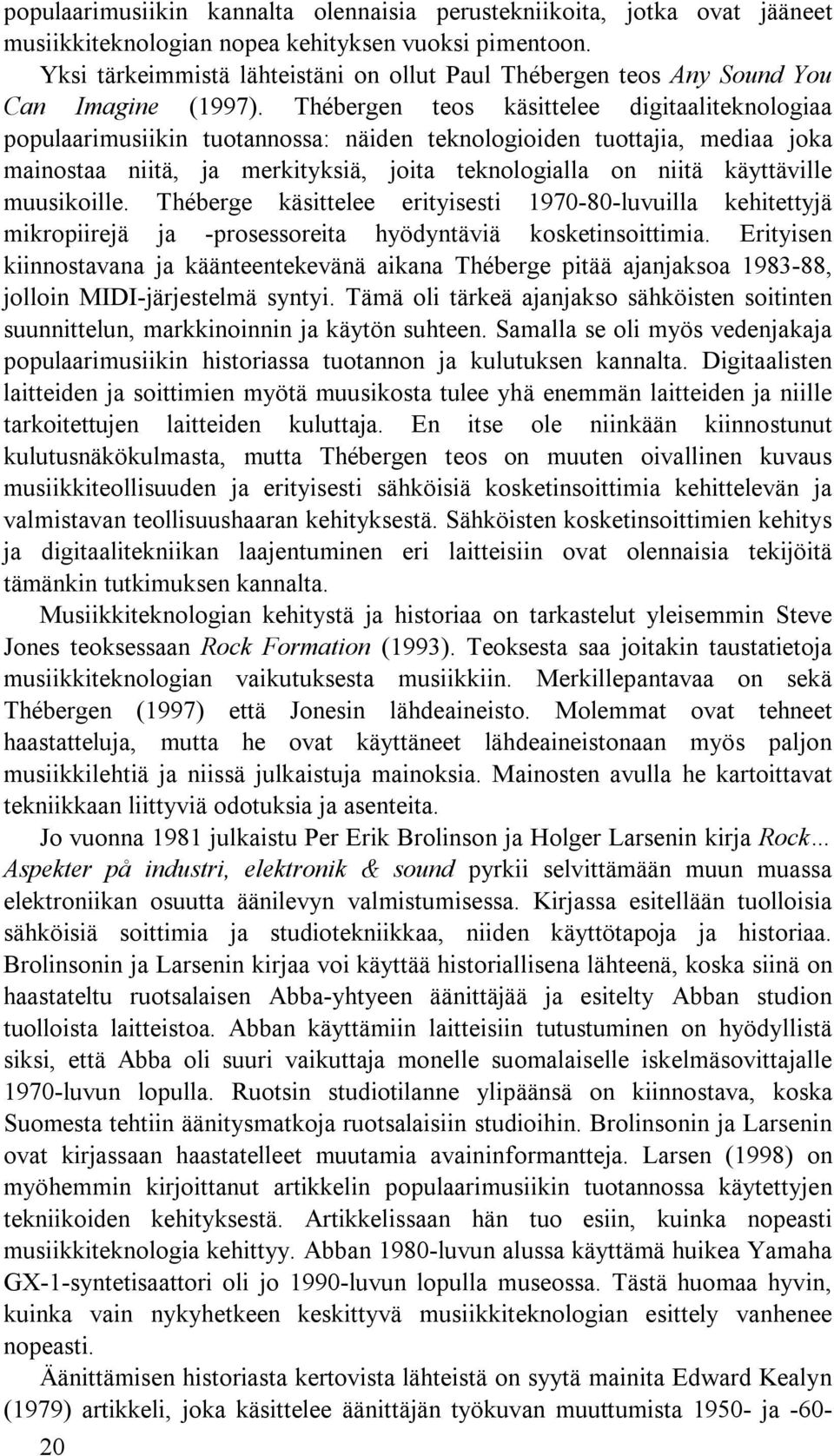 Thébergen teos käsittelee digitaaliteknologiaa populaarimusiikin tuotannossa: näiden teknologioiden tuottajia, mediaa joka mainostaa niitä, ja merkityksiä, joita teknologialla on niitä käyttäville