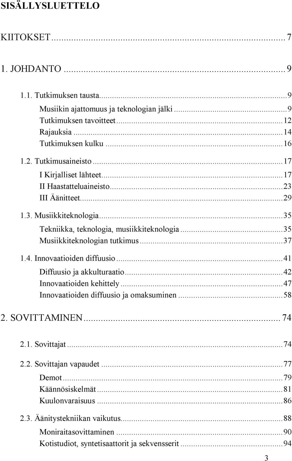 Innovaatioiden diffuusio...41 Diffuusio ja akkulturaatio...42 Innovaatioiden kehittely...47 Innovaatioiden diffuusio ja omaksuminen...58 2. SOVITTAMINEN... 74 2.1. Sovittajat...74 2.2. Sovittajan vapaudet.