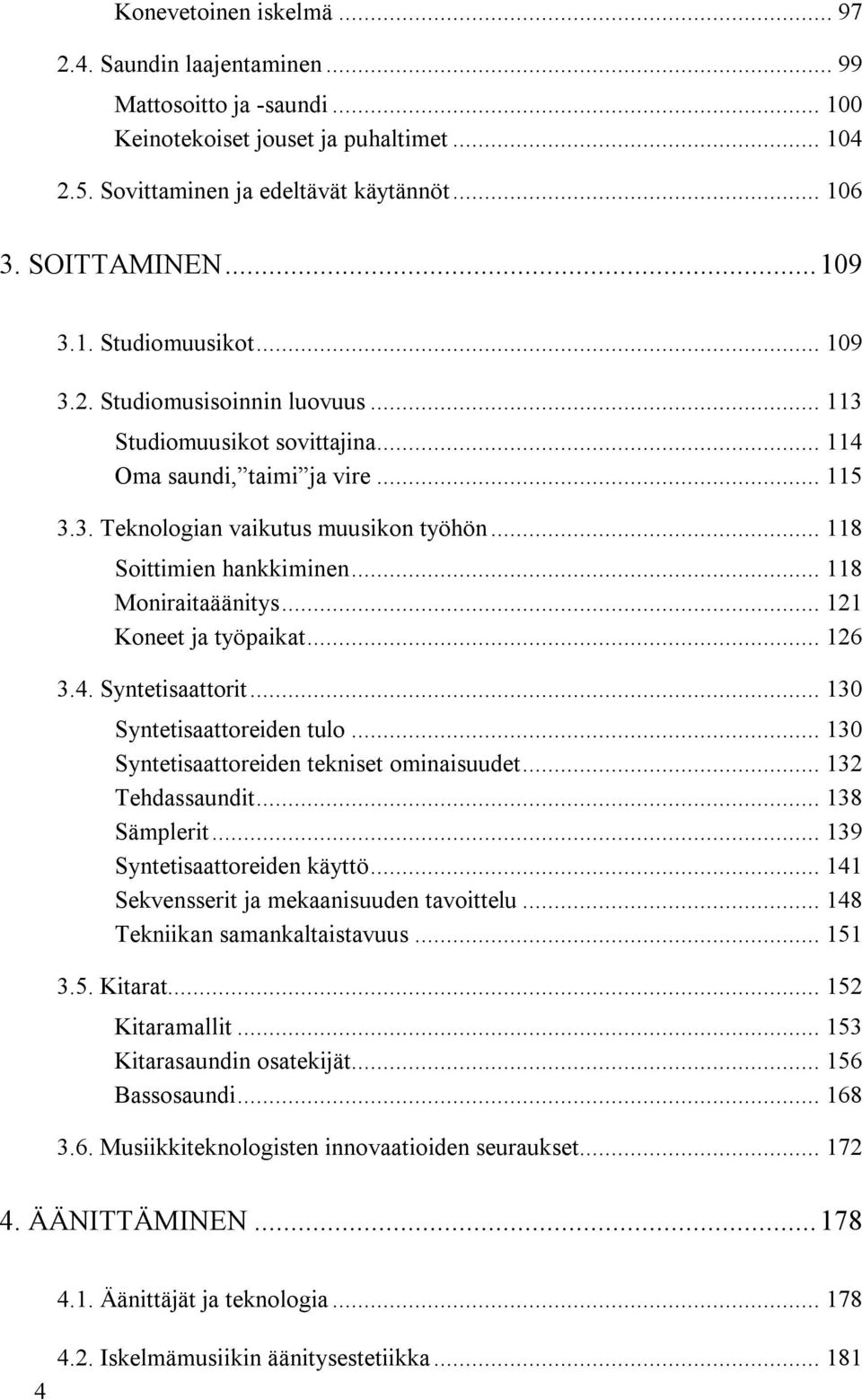 .. 118 Soittimien hankkiminen... 118 Moniraitaäänitys... 121 Koneet ja työpaikat... 126 3.4. Syntetisaattorit... 130 Syntetisaattoreiden tulo... 130 Syntetisaattoreiden tekniset ominaisuudet.