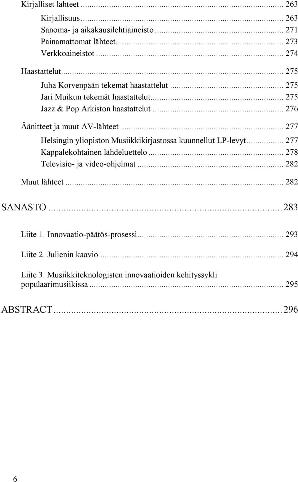 .. 277 Helsingin yliopiston Musiikkikirjastossa kuunnellut LP-levyt... 277 Kappalekohtainen lähdeluettelo... 278 Televisio- ja video-ohjelmat... 282 Muut lähteet.