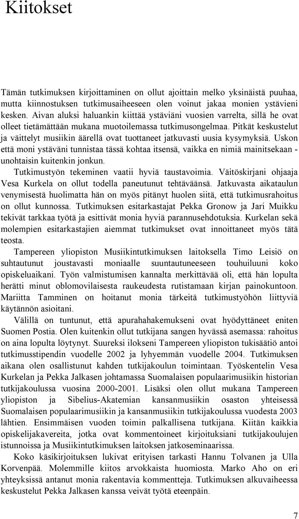 Pitkät keskustelut ja väittelyt musiikin äärellä ovat tuottaneet jatkuvasti uusia kysymyksiä.