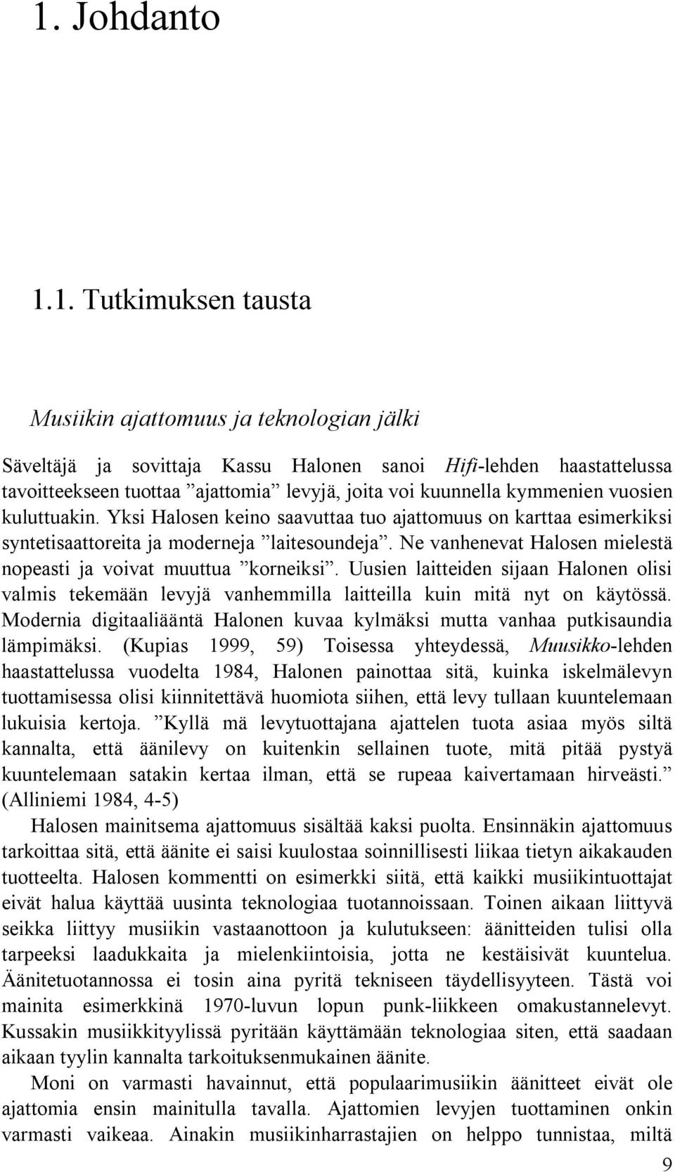 Ne vanhenevat Halosen mielestä nopeasti ja voivat muuttua korneiksi. Uusien laitteiden sijaan Halonen olisi valmis tekemään levyjä vanhemmilla laitteilla kuin mitä nyt on käytössä.