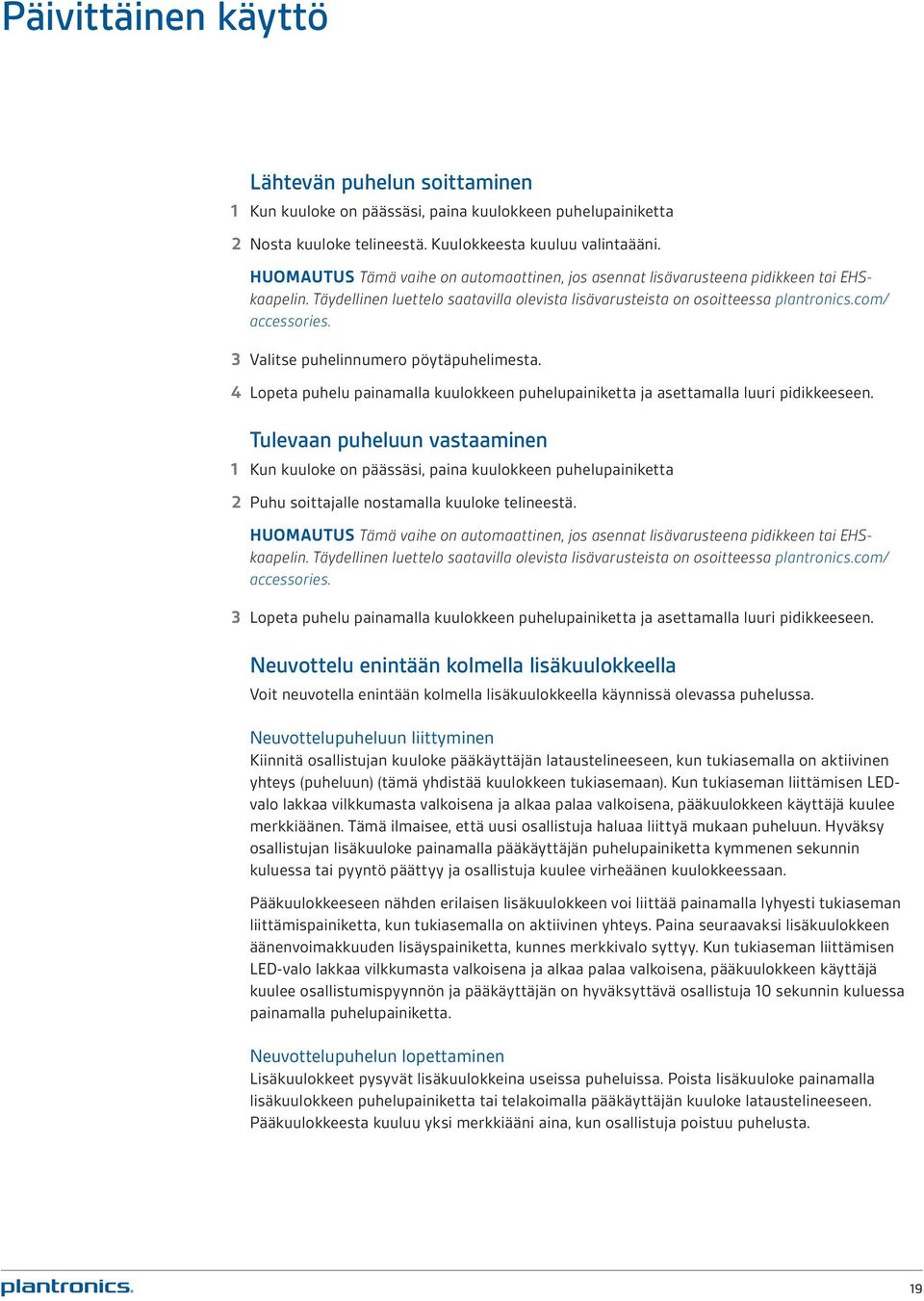 3 Valitse puhelinnumero pöytäpuhelimesta. 4 Lopeta puhelu painamalla kuulokkeen puhelupainiketta ja asettamalla luuri pidikkeeseen.