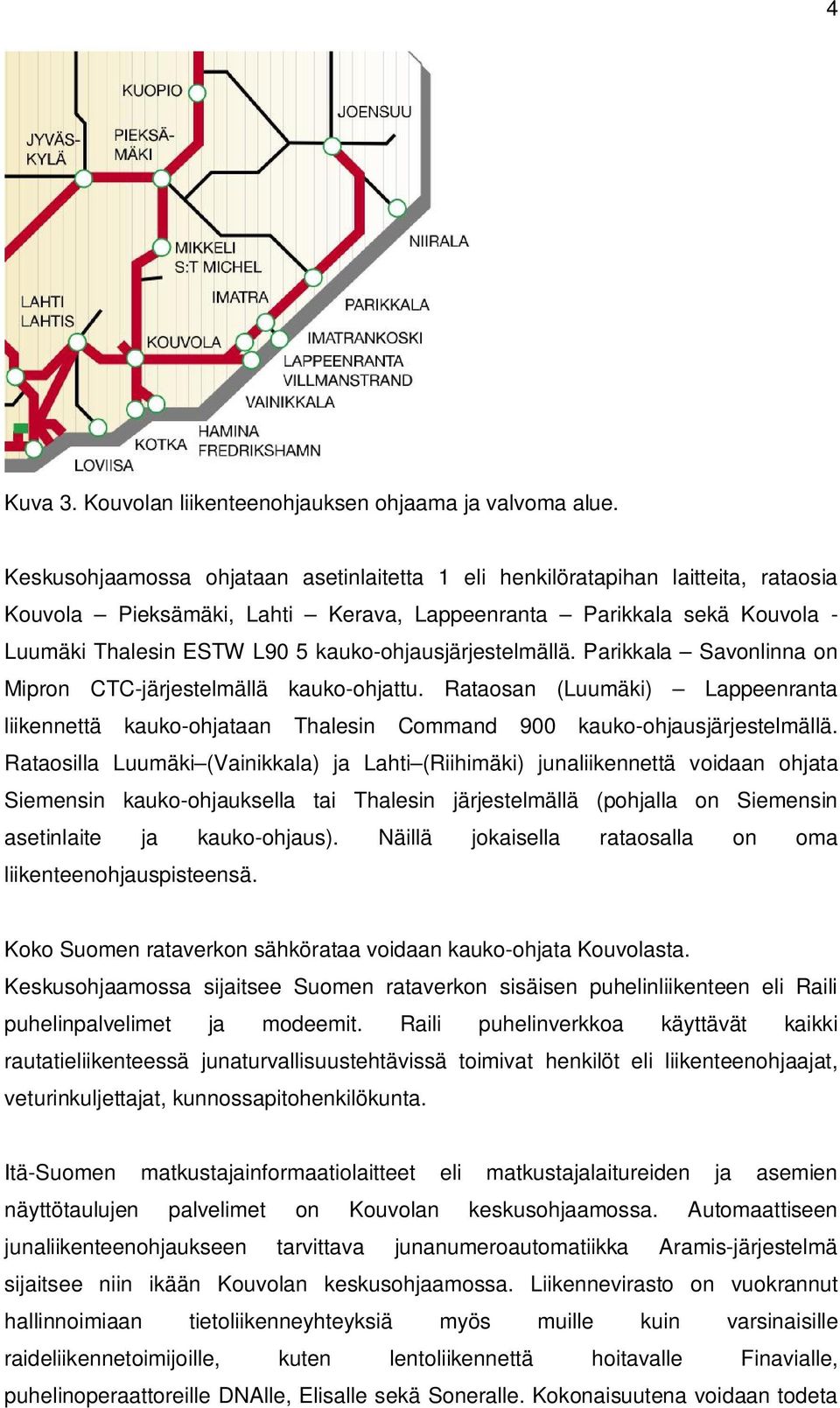 kauko-ohjausjärjestelmällä. Parikkala Savonlinna on Mipron CTC-järjestelmällä kauko-ohjattu. Rataosan (Luumäki) Lappeenranta liikennettä kauko-ohjataan Thalesin Command 900 kauko-ohjausjärjestelmällä.