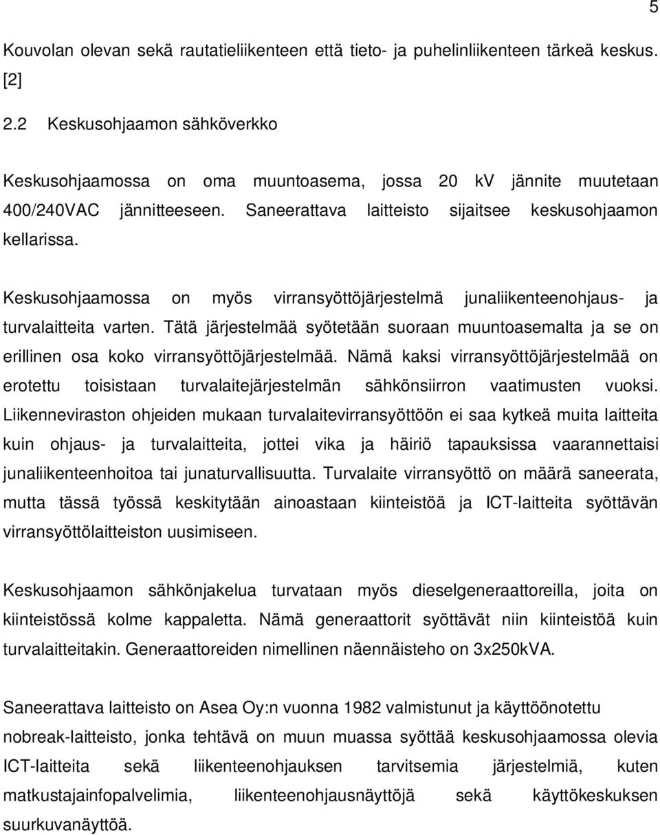 Keskusohjaamossa on myös virransyöttöjärjestelmä junaliikenteenohjaus- ja turvalaitteita varten.