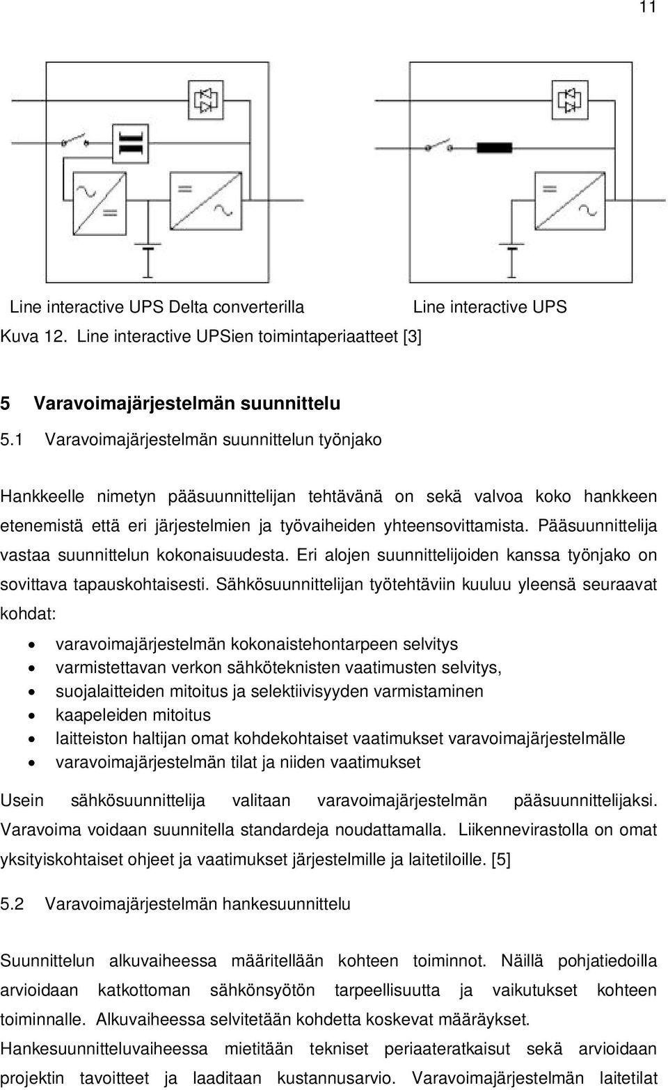 Pääsuunnittelija vastaa suunnittelun kokonaisuudesta. Eri alojen suunnittelijoiden kanssa työnjako on sovittava tapauskohtaisesti.