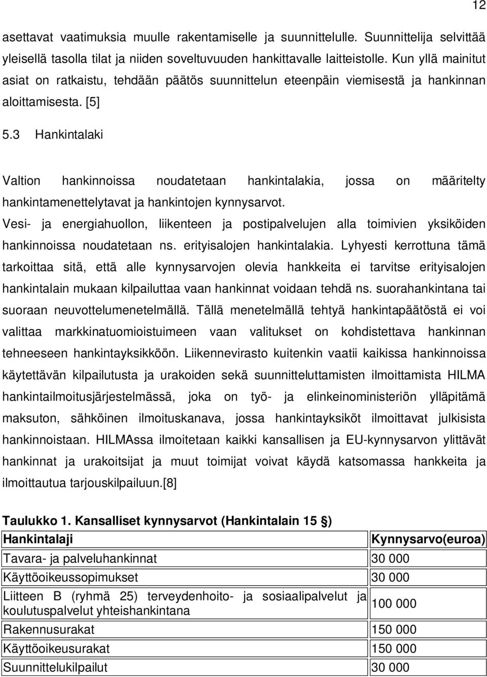 3 Hankintalaki Valtion hankinnoissa noudatetaan hankintalakia, jossa on määritelty hankintamenettelytavat ja hankintojen kynnysarvot.