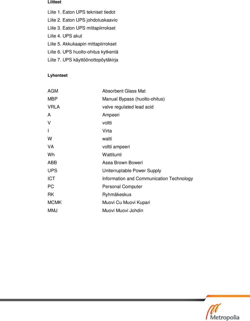 UPS käyttöönottopöytäkirja Lyhenteet AGM MBP VRLA A V I W VA Wh ABB UPS ICT PC RK MCMK MMJ Absorbent Glass Mat Manual Bypass (huolto-ohitus) valve