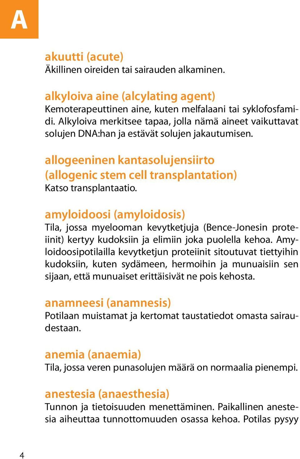 amyloidoosi (amyloidosis) Tila, jossa myelooman kevytketjuja (Bence-Jonesin proteiinit) kertyy kudoksiin ja elimiin joka puolella kehoa.