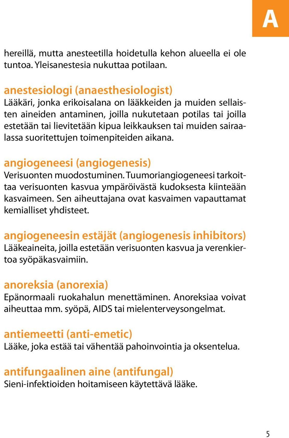 tai muiden sairaalassa suoritettujen toimenpiteiden aikana. angiogeneesi (angiogenesis) Verisuonten muodostuminen.