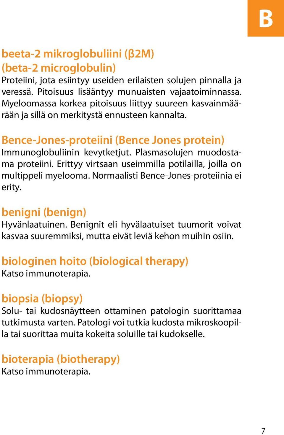 Plasmasolujen muodostama proteiini. Erittyy virtsaan useimmilla potilailla, joilla on multippeli myelooma. Normaalisti Bence-Jones-proteiinia ei erity. benigni (benign) Hyvänlaatuinen.