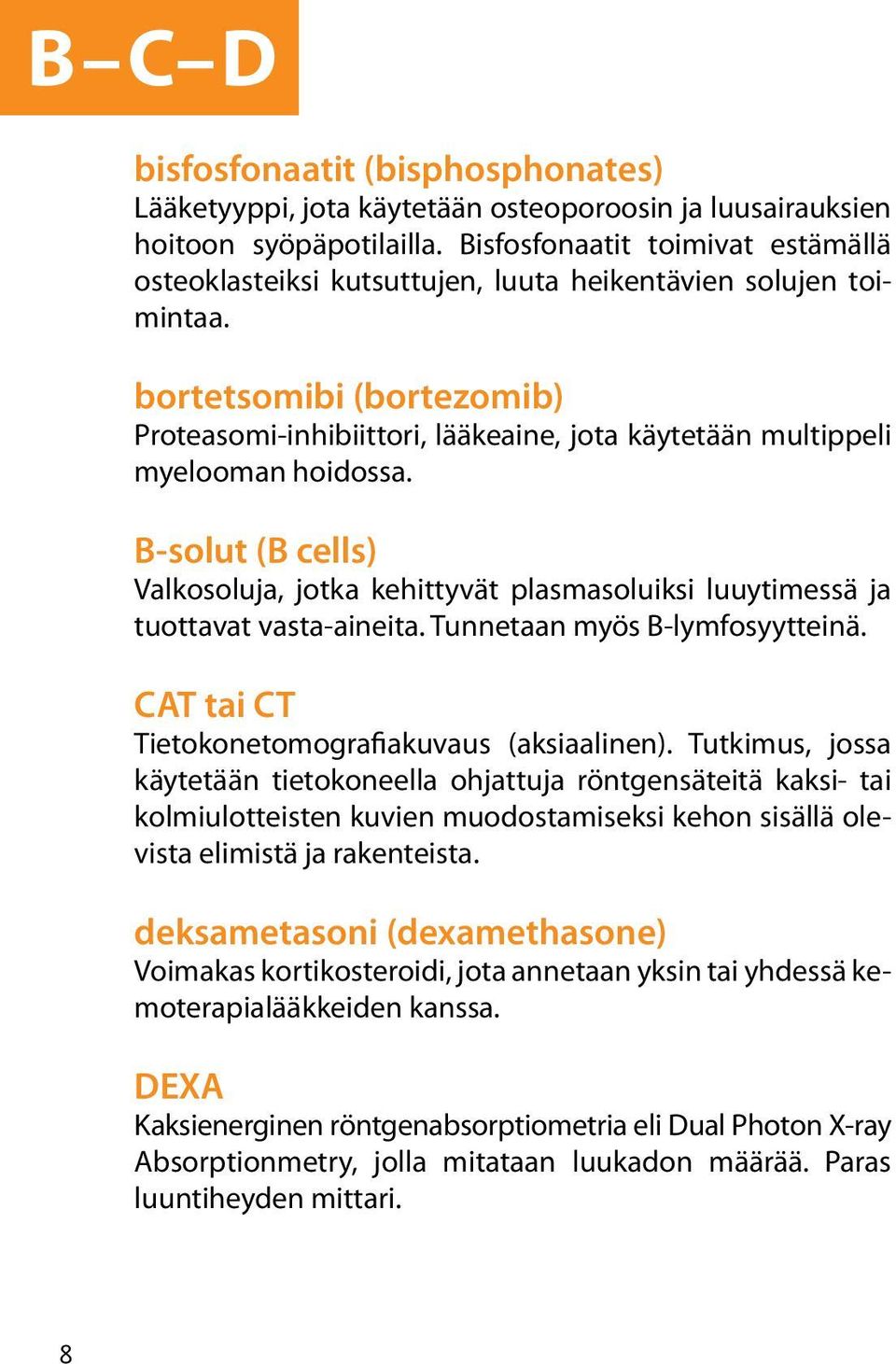 bortetsomibi (bortezomib) Proteasomi-inhibiittori, lääkeaine, jota käytetään multippeli myelooman hoidossa.