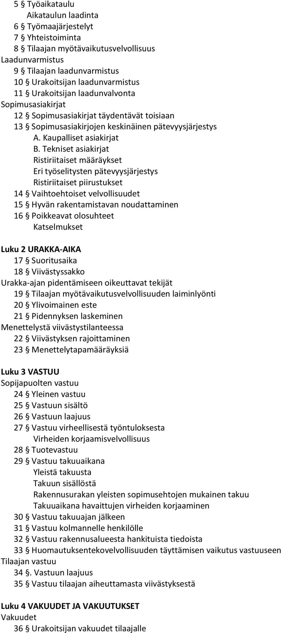 Tekniset asiakirjat Ristiriitaiset määräykset Eri työselitysten pätevyysjärjestys Ristiriitaiset piirustukset 14 Vaihtoehtoiset velvollisuudet 15 Hyvän rakentamistavan noudattaminen 16 Poikkeavat