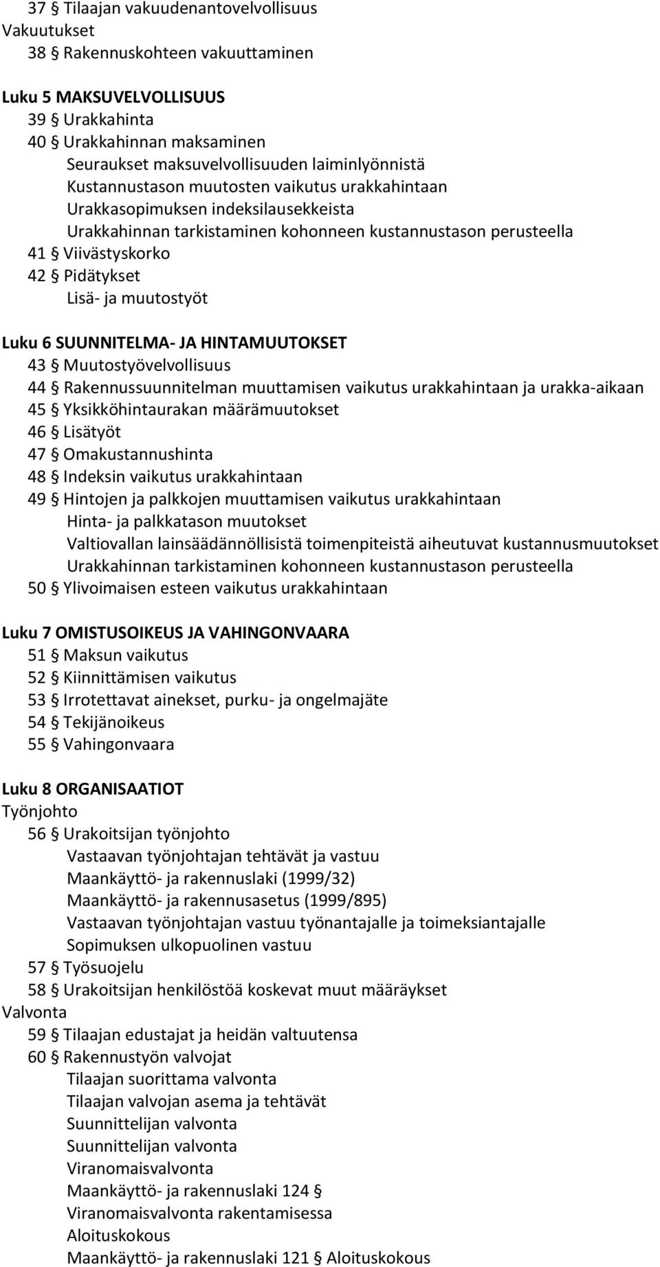 muutostyöt Luku 6 SUUNNITELMA- JA HINTAMUUTOKSET 43 Muutostyövelvollisuus 44 Rakennussuunnitelman muuttamisen vaikutus urakkahintaan ja urakka-aikaan 45 Yksikköhintaurakan määrämuutokset 46 Lisätyöt