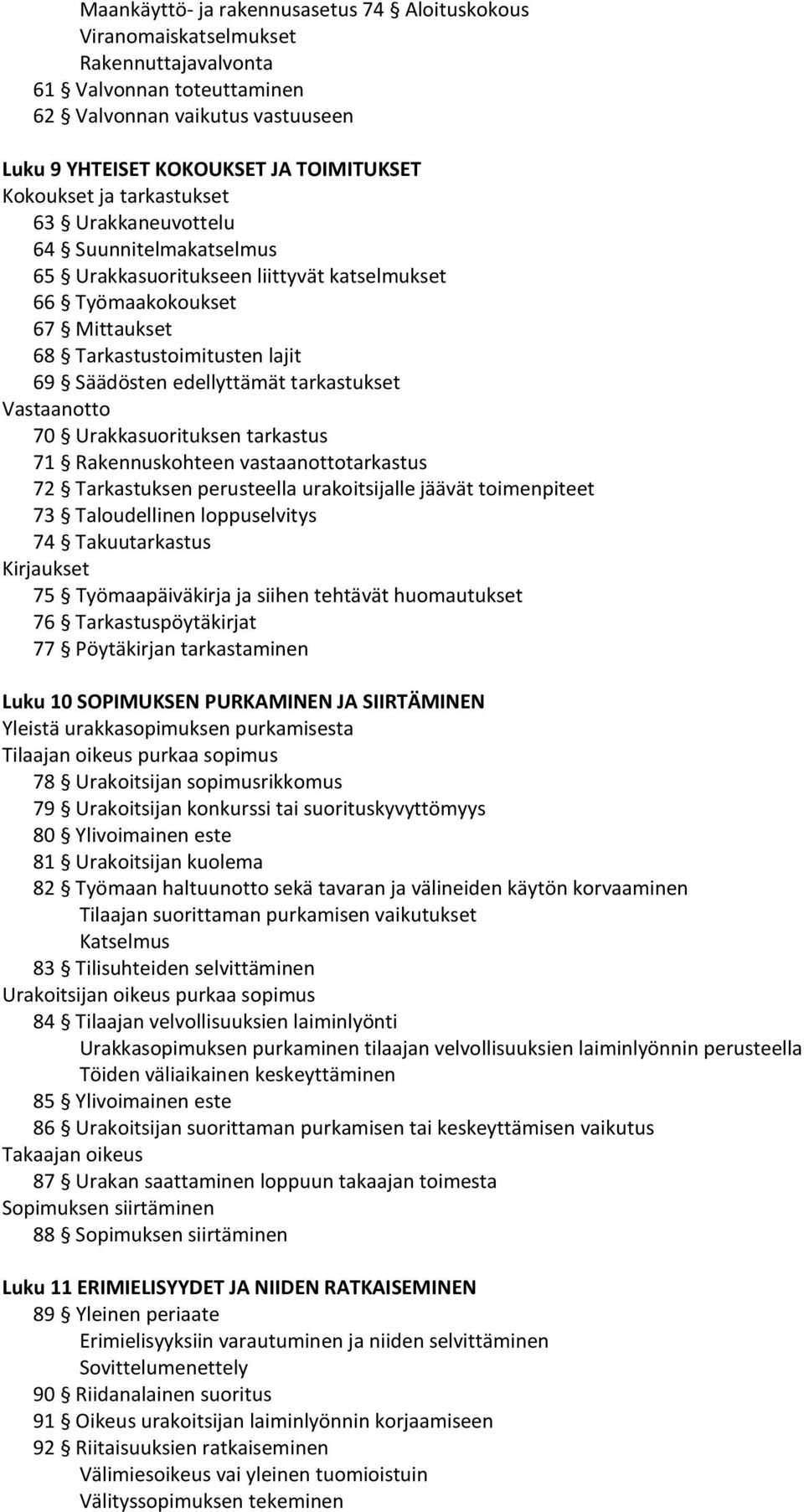 edellyttämät tarkastukset Vastaanotto 70 Urakkasuorituksen tarkastus 71 Rakennuskohteen vastaanottotarkastus 72 Tarkastuksen perusteella urakoitsijalle jäävät toimenpiteet 73 Taloudellinen