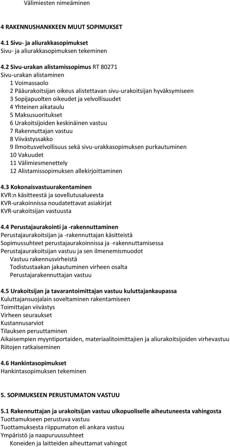 Yhteinen aikataulu 5 Maksusuoritukset 6 Urakoitsijoiden keskinäinen vastuu 7 Rakennuttajan vastuu 8 Viivästyssakko 9 Ilmoitusvelvollisuus sekä sivu-urakkasopimuksen purkautuminen 10 Vakuudet 11