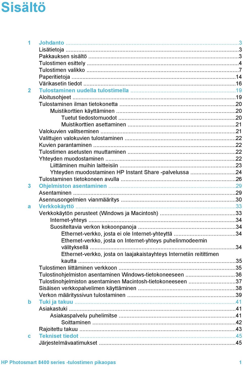..21 Valittujen valokuvien tulostaminen...22 Kuvien parantaminen...22 Tulostimen asetusten muuttaminen...22 Yhteyden muodostaminen...22 Liittäminen muihin laitteisiin.