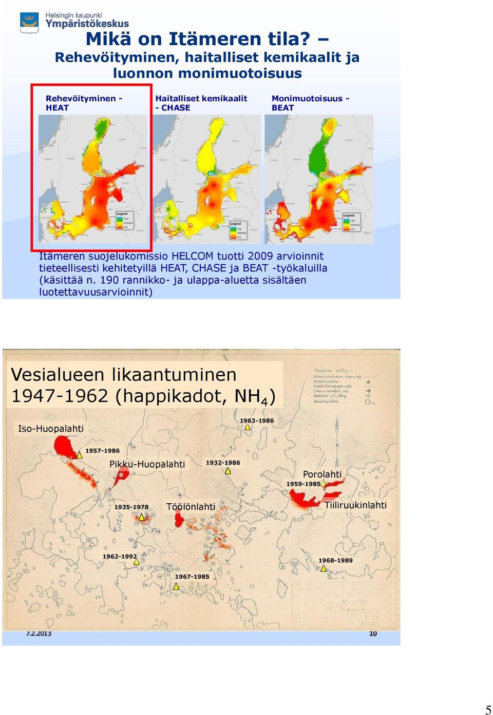 Itämeren suojelukomissio HELCOM tuotti 2009 arvioinnit tieteellisesti kehitetyillä HEAT, CHASE ja BEAT -työkaluilla (käsittää n.