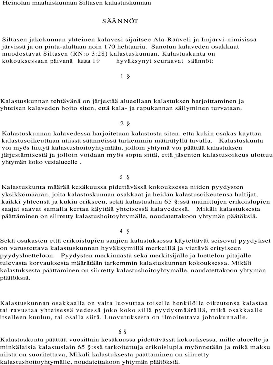 Kalastuskunta on kokouksessaan päivanä kuuta 19 hyväksynyt seuraavat säännöt: 1 Kalastuskunnan tehtävänä on järjestää alueellaan kalastuksen harjoittaminen ja yhteisen kalaveden hoito siten, että