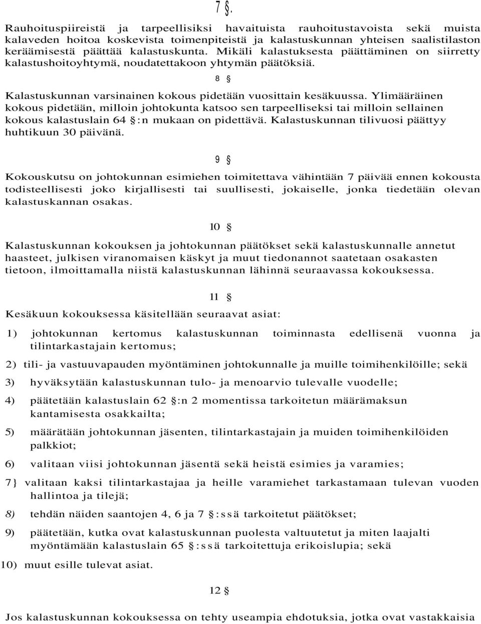 Ylimääräinen kokous pidetään, milloin johtokunta katsoo sen tarpeelliseksi tai milloin sellainen kokous kalastuslain 64 :n mukaan on pidettävä. Kalastuskunnan tilivuosi päättyy huhtikuun 30 päivänä.