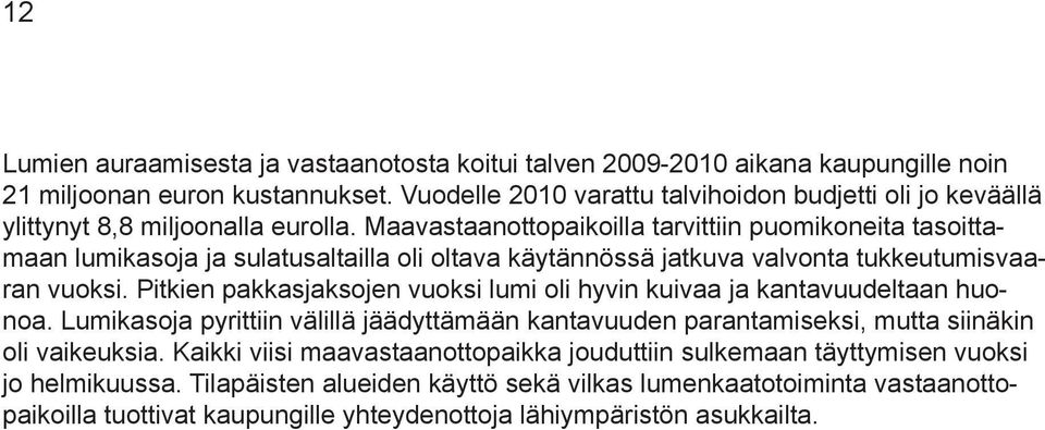 Maavastaanottopaikoilla tarvittiin puomikoneita tasoittamaan lumikasoja ja sulatusaltailla oli oltava käytännössä jatkuva valvonta tukkeutumisvaaran vuoksi.