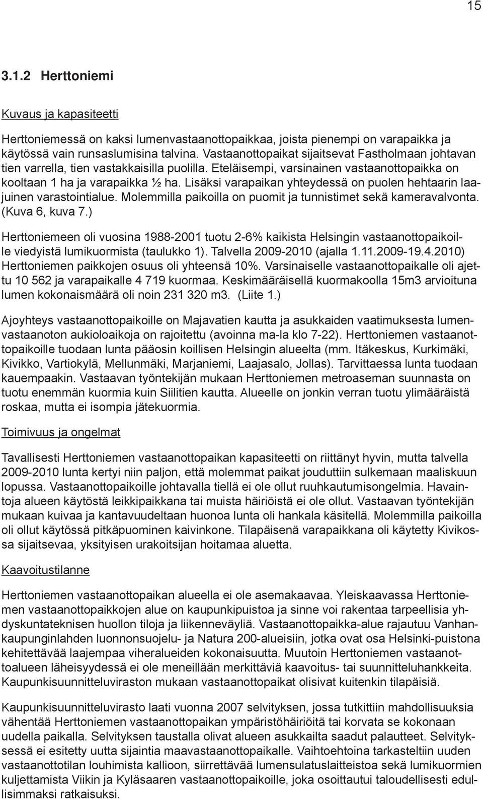 Lisäksi varapaikan yhteydessä on puolen hehtaarin laajuinen varastointialue. Molemmilla paikoilla on puomit ja tunnistimet sekä kameravalvonta. (Kuva 6, kuva 7.