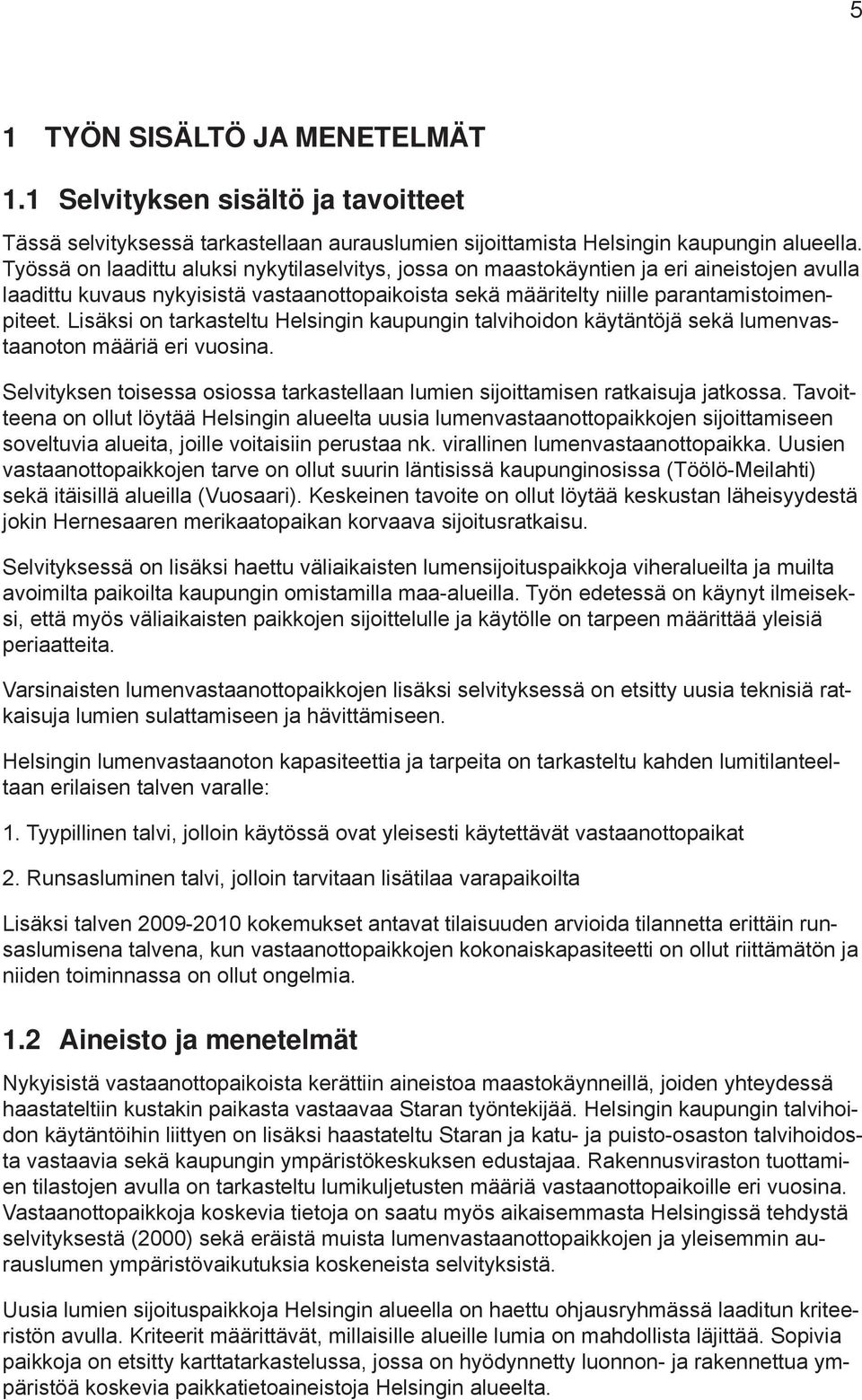 Lisäksi on tarkasteltu Helsingin kaupungin talvihoidon käytäntöjä sekä lumenvastaanoton määriä eri vuosina. Selvityksen toisessa osiossa tarkastellaan lumien sijoittamisen ratkaisuja jatkossa.