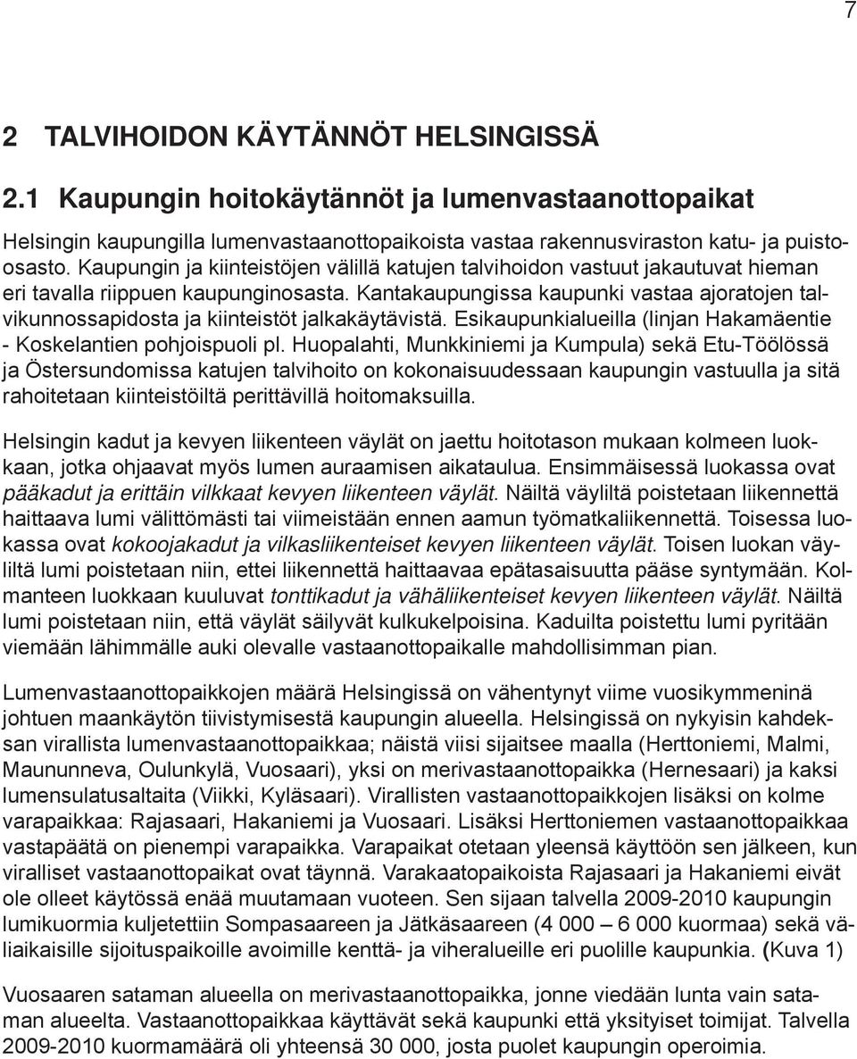 Kantakaupungissa kaupunki vastaa ajoratojen talvikunnossapidosta ja kiinteistöt jalkakäytävistä. Esikaupunkialueilla (linjan Hakamäentie - Koskelantien pohjoispuoli pl.