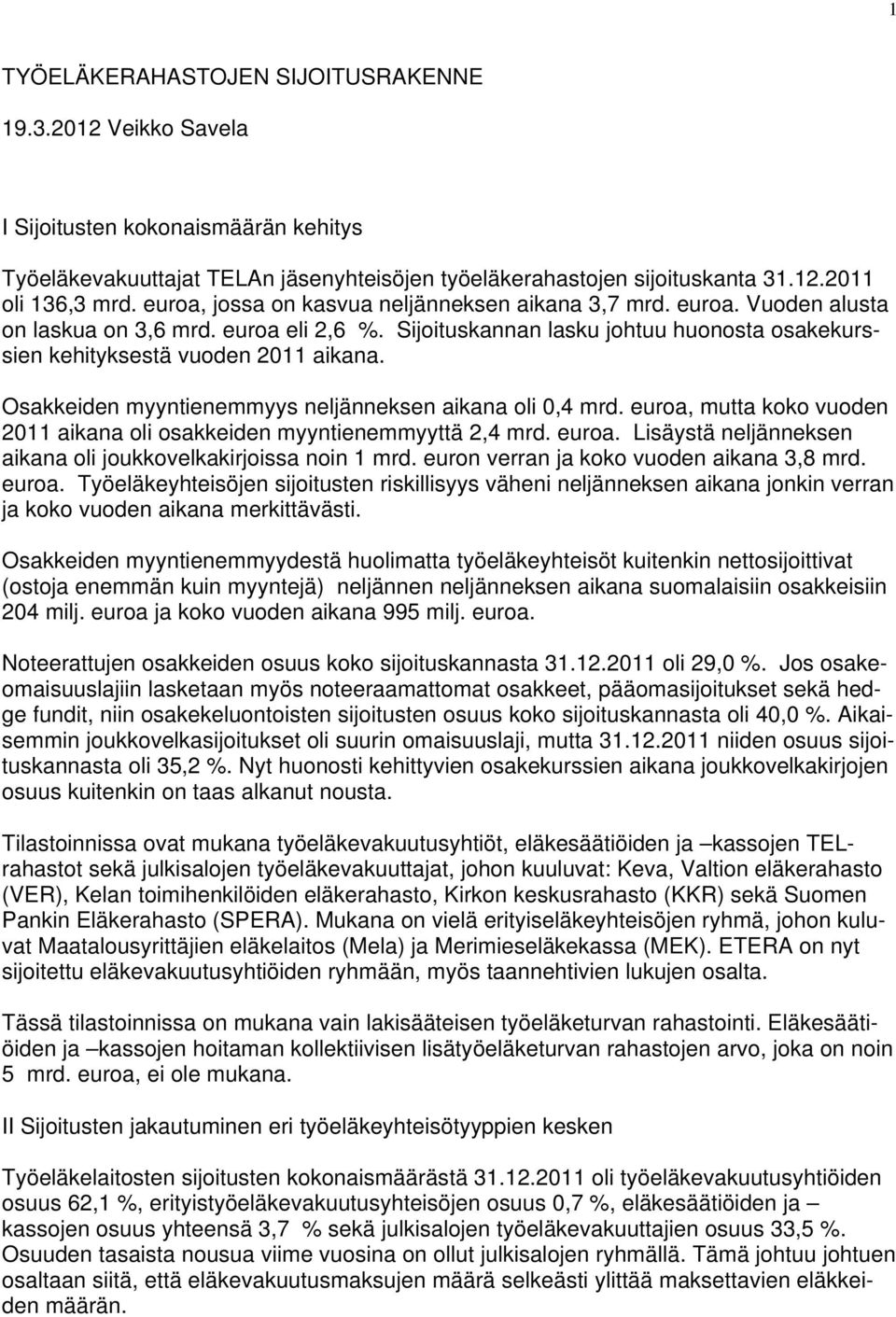 Osakkeiden myyntienemmyys neljänneksen aikana oli 0,4 mrd. euroa, mutta koko vuoden 2011 aikana oli osakkeiden myyntienemmyyttä 2,4 mrd. euroa. Lisäystä neljänneksen aikana oli joukkovelkakirjoissa noin 1 mrd.