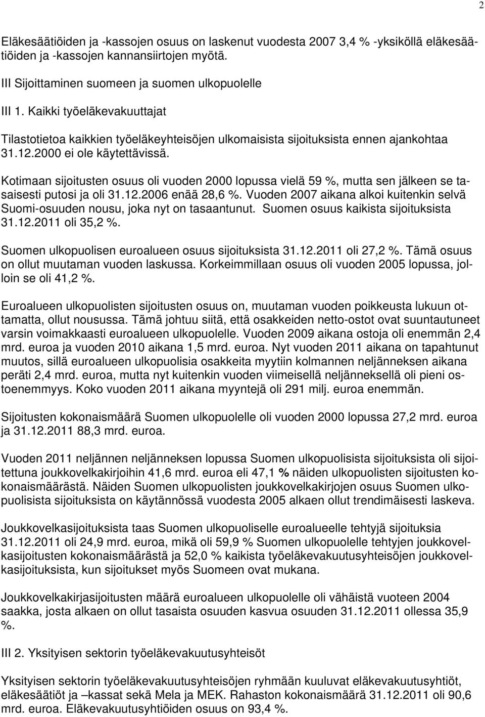 Kotimaan sijoitusten osuus oli vuoden 2000 lopussa vielä 59 %, mutta sen jälkeen se tasaisesti putosi ja oli 31.12.2006 enää 28,6 %.